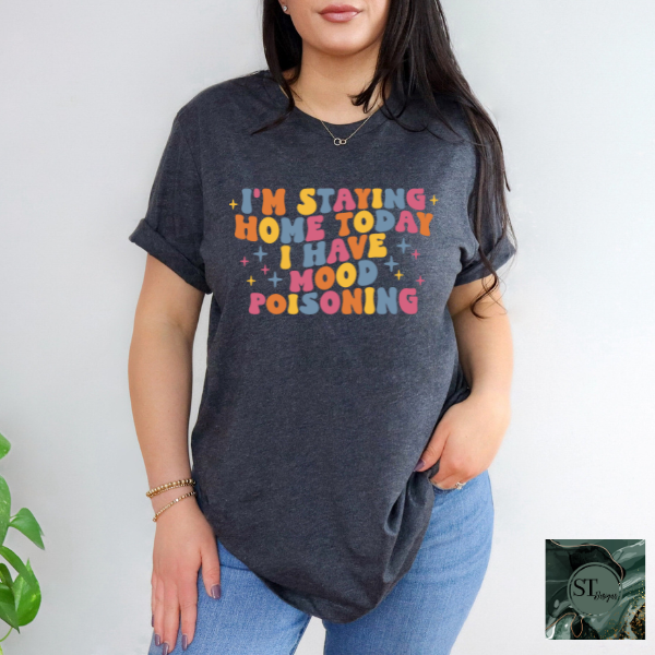 I'm staying home today I have mood poisoning T-Shirt