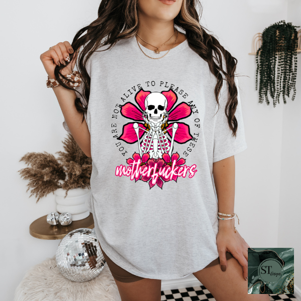 You are not alive to please any of the MF skeleton T-Shirt