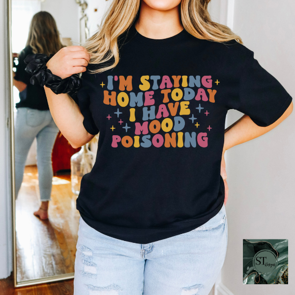 I'm staying home today I have mood poisoning T-Shirt