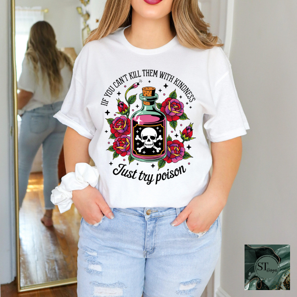 If you can't kill them with kindness just try poison T-Shirt