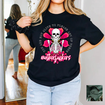 You Are Not Alive To Please Any Of The MFs Skeleton