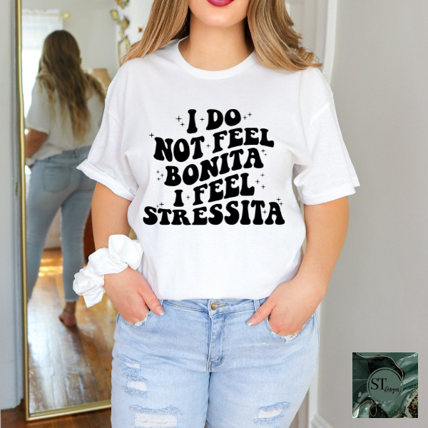 I do not feel bonita I feel stressita T-Shirt