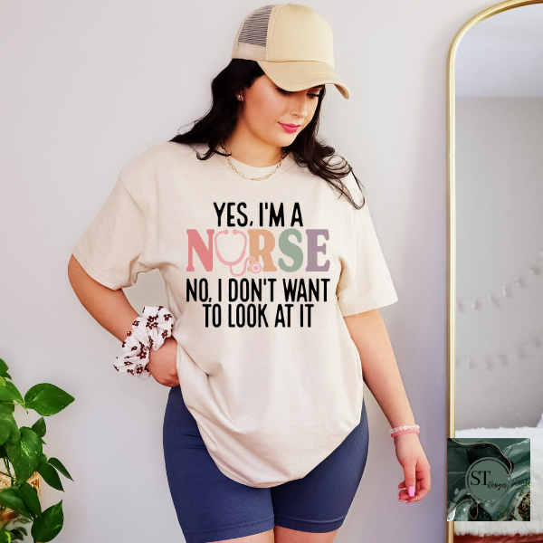 Yes I'm a nurse no, I don't want to look at it T-Shirt
