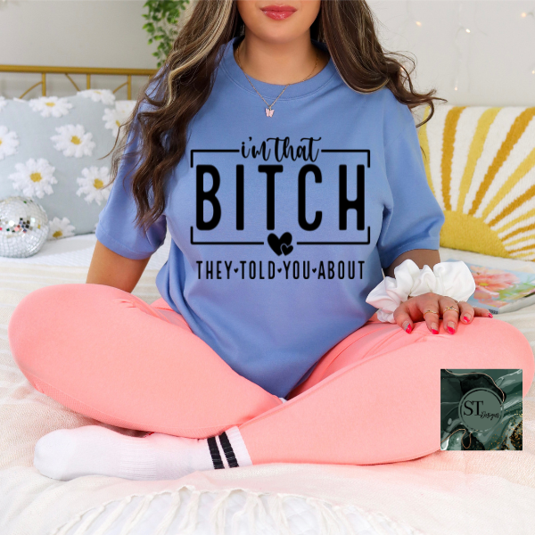 I'm B*tch they told you about T-Shirt