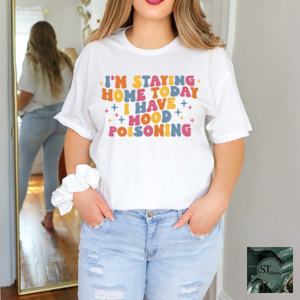 I'm staying home today I have mood poisoning T-Shirt