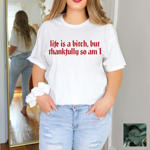 Life is a b*tch thankfully so am I T-Shirt
