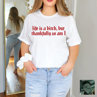 Life Is A B*tch Thankfully So Am I