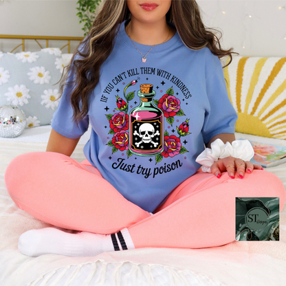 If you can't kill them with kindness just try poison T-Shirt