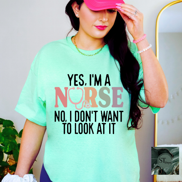 Yes I'm a nurse no, I don't want to look at it T-Shirt