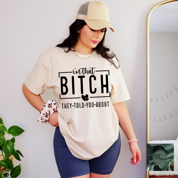 I'm B*tch they told you about T-Shirt