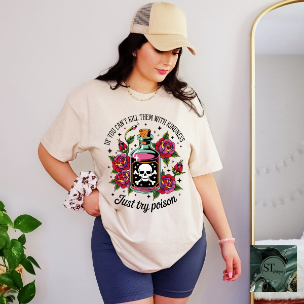 If you can't kill them with kindness just try poison T-Shirt