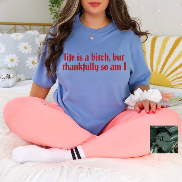 Life is a b*tch thankfully so am I T-Shirt