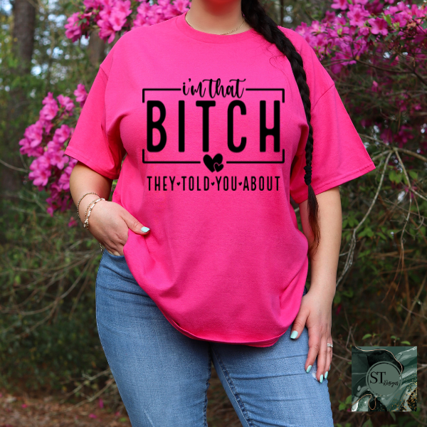 I'm B*tch they told you about T-Shirt