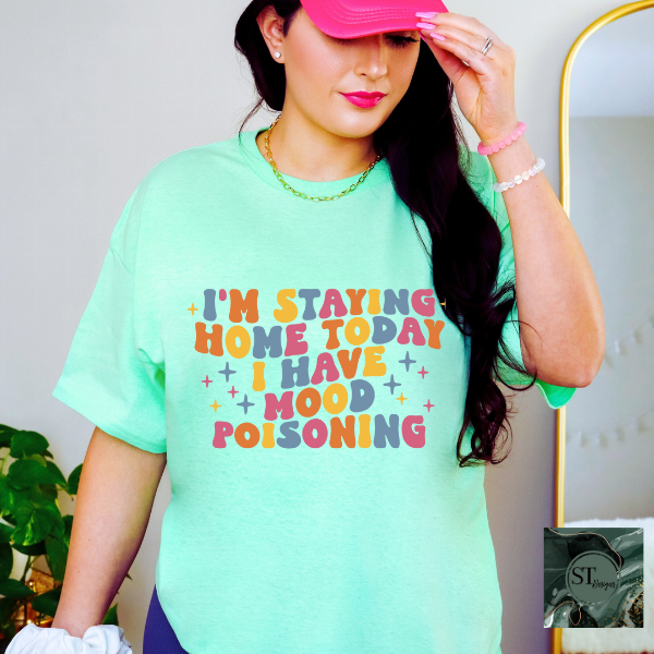 I'm staying home today I have mood poisoning T-Shirt
