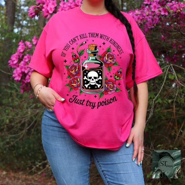 If you can't kill them with kindness just try poison T-Shirt