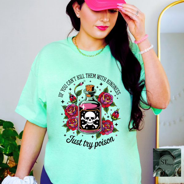 If you can't kill them with kindness just try poison T-Shirt