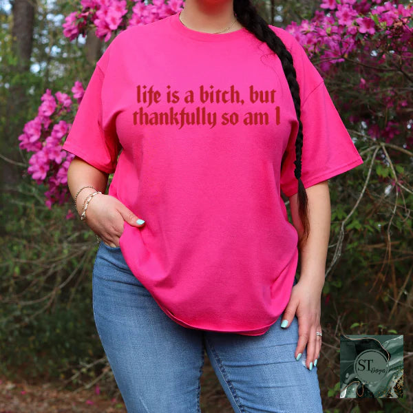 Life Is A B*tch Thankfully So Am I