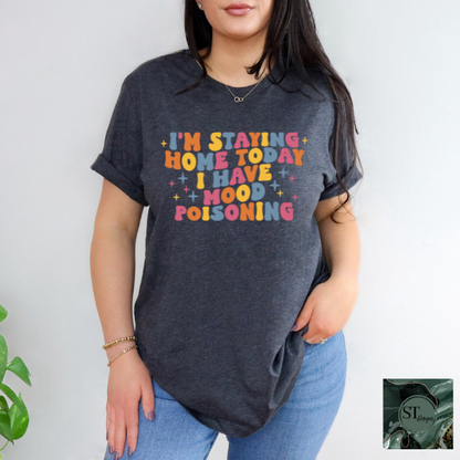 I'm staying home today I have mood poisoning T-Shirt