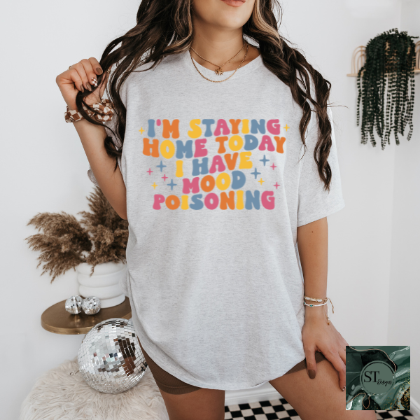 I'm staying home today I have mood poisoning T-Shirt