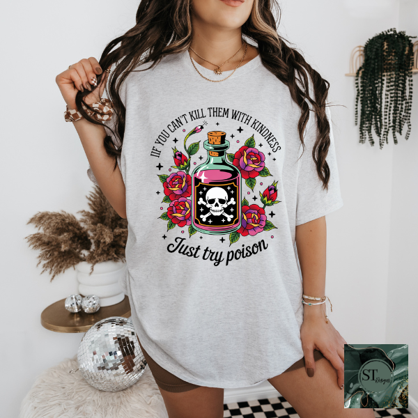 If you can't kill them with kindness just try poison T-Shirt