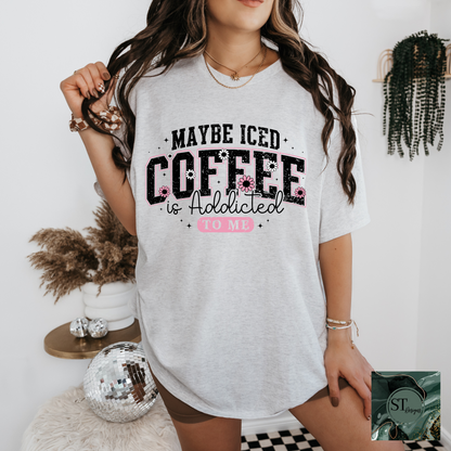 Maybe Iced Coffee Is Addicted To Me