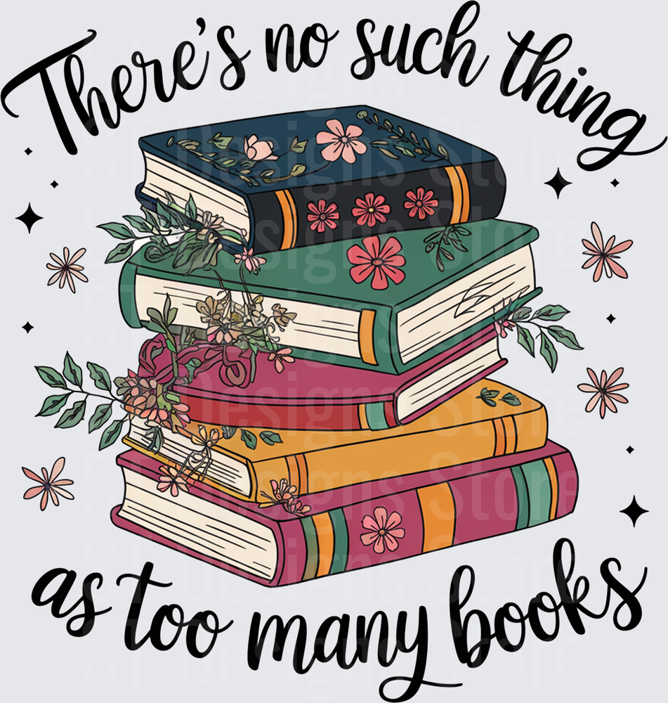 There's No Such Thing As Too Many Books Floral Stacked Books Bookworm Reader Quote DTF Transfer