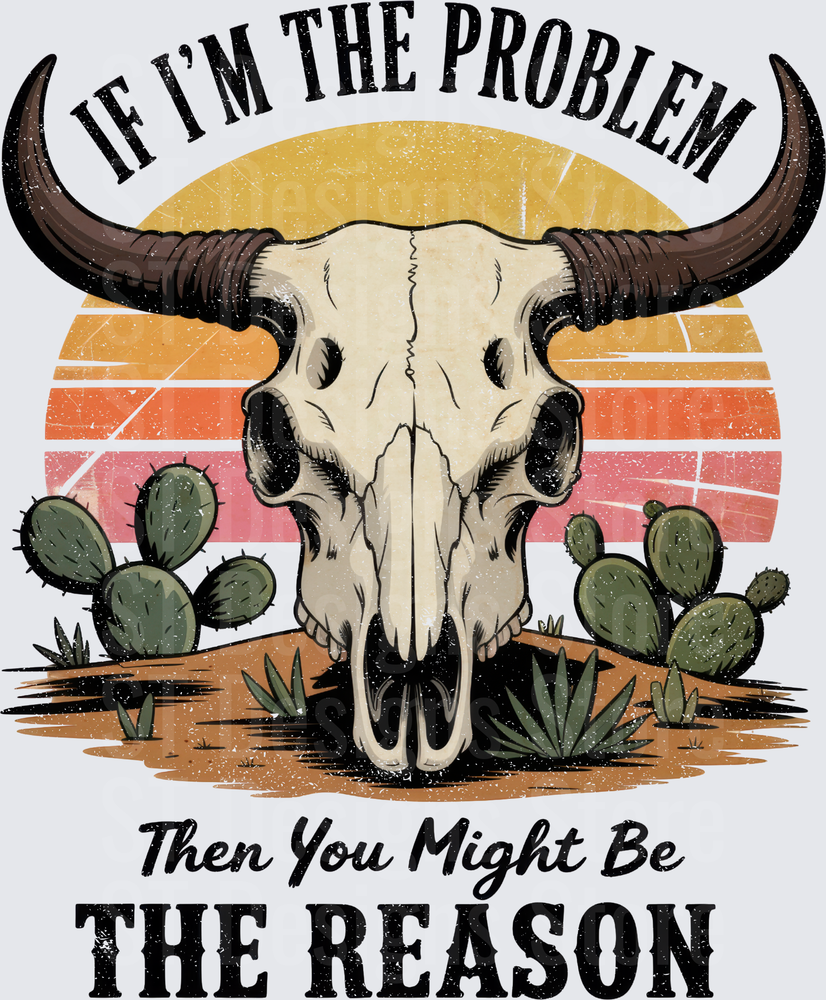 Retro Western Bull Skull Desert Sunset Cactus If I'm The Problem Then You Might Be The Reason DTF Transfer